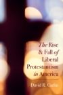 Image for Rise and Fall of Liberal Protestantism in America