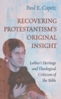 Image for Recovering Protestantism&#39;s Original Insight: Luther&#39;s Heritage and Theological Criticism of the Bible
