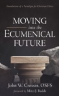 Image for Moving into the Ecumenical Future: Foundations of a Paradigm for Christian Ethics
