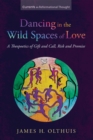 Image for Dancing in the Wild Spaces of Love: A Theopoetics of Gift and Call, Risk and Promise