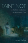 Image for Faint Not: Twelve Brief Meditations on the Word of God