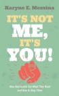 Image for It&#39;s Not Me, It&#39;s You!: How Narcissists Get What They Want and How to Stop Them