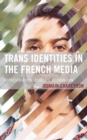 Image for Trans Identities in the French Media: Representation, Visibility, Recognition