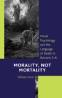 Image for Morality, Not Mortality: Moral Psychology and the Language of Death in Romans 5-8