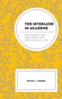 Image for The interlude in academe  : reclaiming time and space for intellectual life