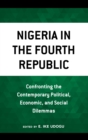 Image for Nigeria in the Fourth Republic  : confronting the contemporary political, economic, and social dilemmas