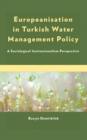 Image for Europeanisation in Turkish water management policy  : a sociological institutionalism perspective