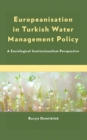 Image for Europeanisation in Turkish Water Management Policy: A Sociological Institutionalism Perspective