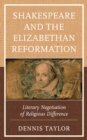 Image for Shakespeare and the Elizabethan Reformation  : literary negotiation of religious difference