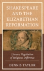 Image for Shakespeare and the Elizabethan Reformation: Literary Negotiation of Religious Difference