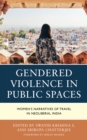 Image for Gendered Violence in Public Spaces: Women&#39;s Narratives of Travel in Neoliberal India