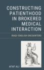 Image for Constructing patienthood in brokered medical interaction  : Iraqi-English encounters