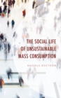 Image for The Social Life of Unsustainable Mass Consumption