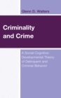 Image for Criminality and crime  : a social-cognitive-developmental theory of delinquent and criminal behavior
