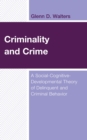 Image for Criminality and Crime: A Social-Cognitive-Developmental Theory of Delinquent and Criminal Behavior