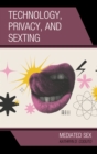 Image for Technology, Privacy, and Sexting: Mediated Sex