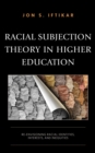 Image for Racial Subjection Theory in Higher Education: Re-Envisioning Racial Identities, Interests, and Inequities