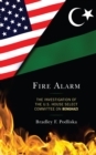 Image for Fire alarm  : the investigation of the U.S. House Select Committee on Benghazi