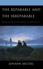 Image for The reparable and the irreparable  : being human in the age of vulnerability