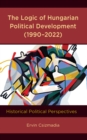 Image for The logic of Hungarian political development (1990-2022)  : historical political perspectives
