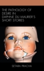 Image for The Pathology of Desire in Daphne Du Maurier&#39;s Short Stories