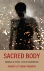 Image for Sacred body: readings in Jewish literary illumination