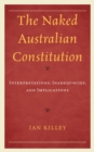 Image for The Naked Australian Constitution: Interpretations, Inadequacies, and Implications