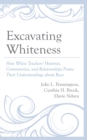 Image for Excavating whiteness  : how teachers&#39; histories, communities, and relationships frame their understandings about race