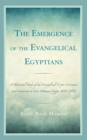 Image for The Emergence of the Evangelical Egyptians: A Historical Study of the Evangelical-Coptic Encounter and Conversion in Late Ottoman Egypt, 1854-1878