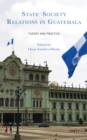 Image for State-society relations in Guatemala: theory and practice