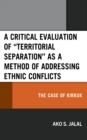 Image for A critical evaluation of &quot;territorial separation&quot; as a method of addressing ethnic conflicts  : the case of Kirkuk