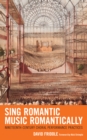 Image for Sing romantic music romantically  : nineteenth-century choral performance practices