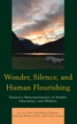 Image for Wonder, silence, and human flourishing  : toward a rehumanization of health, education, and welfare