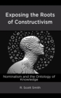 Image for Exposing the Roots of Constructivism: Nominalism and the Ontology of Knowledge