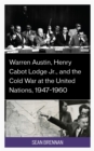 Image for Warren Austin, Henry Cabot Lodge Jr., and the Cold War at the United Nations, 1947–1960