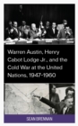Image for Warren Austin, Henry Cabot Lodge Jr., and the Cold War at the United Nations, 1947-1960
