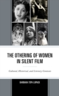 Image for The othering of women in silent film  : cultural, historical, and literary contexts