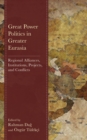 Image for Great Power Politics in Greater Eurasia: Regional Alliances, Institutions, Projects, and Conflicts
