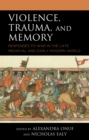 Image for Violence, trauma, and memory  : responses to war in the late medieval and early modern world