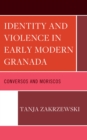 Image for Identity and Violence in Early Modern Granada: Conversos and Moriscos
