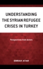 Image for Understanding the Syrian Refugee Crises in Turkey: Perspectives from Actors