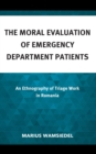 Image for The Moral Evaluation of Emergency Department Patients: An Ethnography of Triage Work in Romania