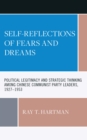 Image for Self-Reflections of Fears and Dreams: Political Legitimacy and Strategic Thinking Among Chinese Communist Party Leaders, 1927-1953