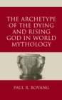 Image for The archetype of the dying and rising God in world mythology