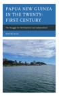 Image for Papua New Guinea in the Twenty-First Century: The Struggle for Development and Independence