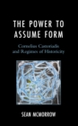 Image for The Power to Assume Form: Cornelius Castoriadis and Regimes of Historicity