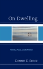 Image for On dwelling  : poetry, place, and politics