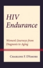 Image for HIV endurance  : women&#39;s journeys from diagnosis to aging