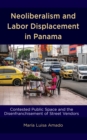 Image for Neoliberalism and Labor Displacement in Panama: Contested Public Space and the Disenfranchisement of Street Vendors
