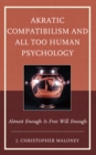 Image for Akratic compatibilism and all too human psychology  : almost enough is free will enough